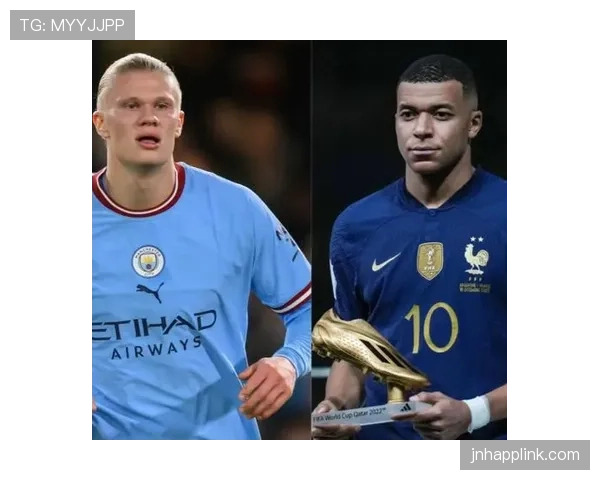 姆巴佩与哈兰德争夺未来第一人的关键能力差距解析